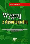 Wygraj z dysortografią. Zbiór ćwieczeń usprawniających umiejętność poprawnego pisania - przeznaczony dla uczniów gimnazjum i szkół ponadgimnazjalnych, ich nauczycieli i rodziców - Zofia Pomirska [KSIĄŻKA]