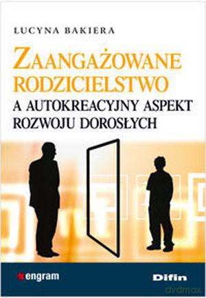 Zaangażowane rodzicielstwo, a autokreacyjny aspekt rozwoju dorosłych - Lucyna Bakiera [KSIĄŻKA]