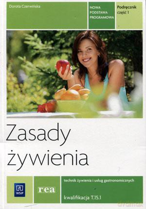 Zasady żywienia Technik żywienia i usług gastronomicznych Kwalifikacja T.15.1 podręcznik cz. 1 - Dorota Czerwińska [KSIĄŻKA]