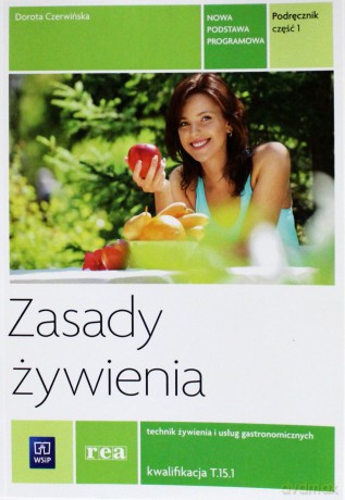 Zasady żywienia Technik żywienia i usług gastronomicznych Kwalifikacja T.15.1 podręcznik cz. 1 - Dorota Czerwińska [KSIĄŻKA]