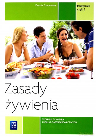 Zasady żywienia Technik żywienia i usług gastronomicznych Kwalifikacja T.15.1 podręcznik cz. 2 - Dorota Czerwińska [KSIĄŻKA]