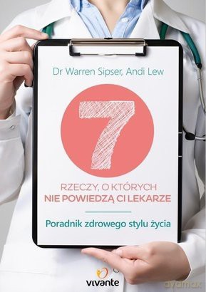 7 rzeczy, o których nie powiedzą ci lekarze - Warren Sipser, Andi Lew [KSIĄŻKA]