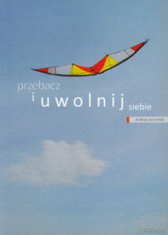 Przebacz i uwolnij siebie [KSIĄŻKA]