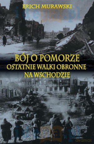Bój o Pomorze. Ostatnie walki obronne na wschodzie [KSIĄŻKA]