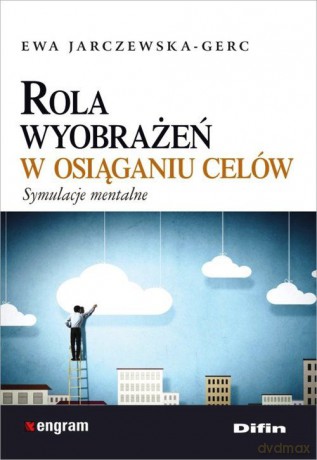 Rola wyobrażeń w osiąganiu celów. Symulacje mental [KSIĄŻKA]