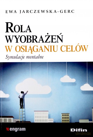 Rola wyobrażeń w osiąganiu celów. Symulacje mental [KSIĄŻKA]