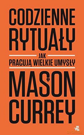 Codzienne rytuały. Jak pracują wielkie umysły [KSIĄŻKA]