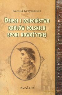 Dzieci i dzieciństwo królów polskich [KSIĄŻKA]