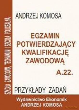 Egzamin potwierdzający kwalifikację zawodową A.22 Przykładowe zadania [KSIĄŻKA]