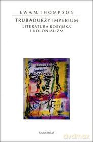 Trubadurzy imperium. Literatura rosyjska i kolonia [KSIĄŻKA]