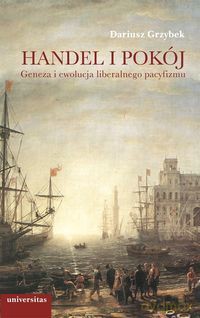 Handel i pokój. Geneza i ewolucja liberalnego pacy [KSIĄŻKA]