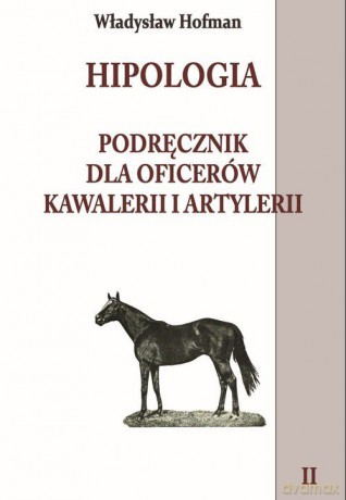 Hipologia Podręcznik dla oficerów kawalerii i artylerii (Tom 2) [KSIĄŻKA]