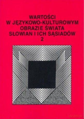 Wartości w językowo - kulturowym obrazie świata (Tom 2) [KSIĄŻKA]
