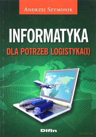 Informatyka dla potrzeb logistyka [KSIĄŻKA]