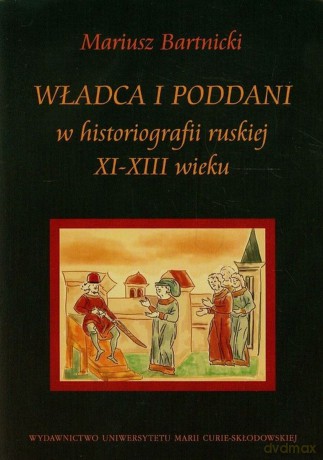 Władca i poddani w historiografii ruskiej XI - XIII w [KSIĄŻKA]