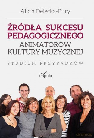 Źródła sukcesu pedagogicznego animatorów kultury muzycznej. Studium przypadków [KSIĄŻKA]