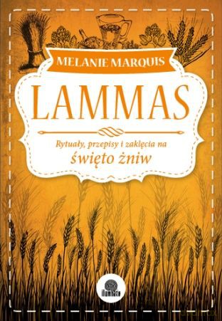 Lammas. Rytuały, przepisy i zaklęcia na święto żni [KSIĄŻKA]