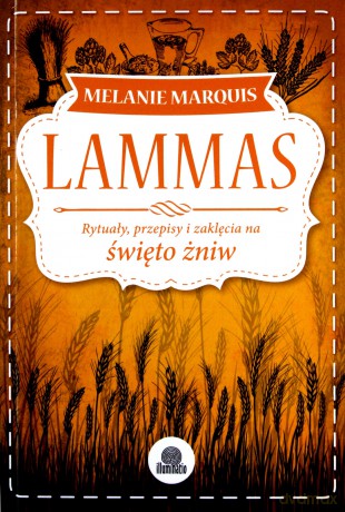 Lammas. Rytuały, przepisy i zaklęcia na święto żni [KSIĄŻKA]