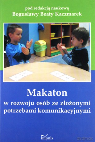 Makaton w rozwoju osób ze złożonymi potrzebami komunikacyjnymi [KSIĄŻKA]