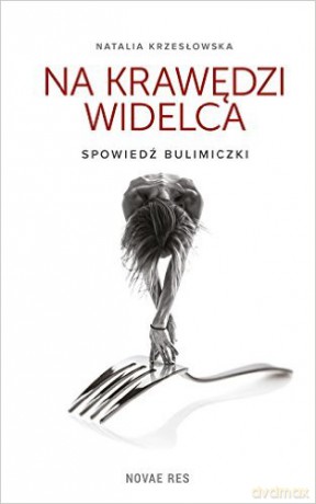 Na krawędzi widelca. Spowiedź bulimiczki [KSIĄŻKA]