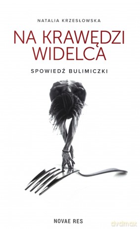 Na krawędzi widelca. Spowiedź bulimiczki [KSIĄŻKA]