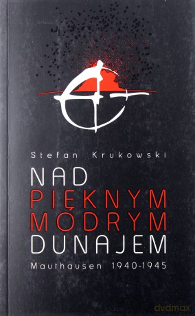Nad pięknym modrym Dunajem. Mauthausen 1940 - 1945 [KSIĄŻKA]