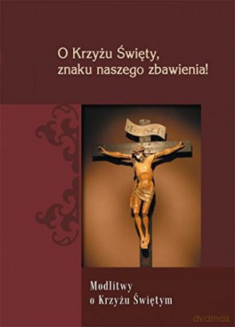 O Krzyżu Święty, znaku naszego zbawienia! [KSIĄŻKA]