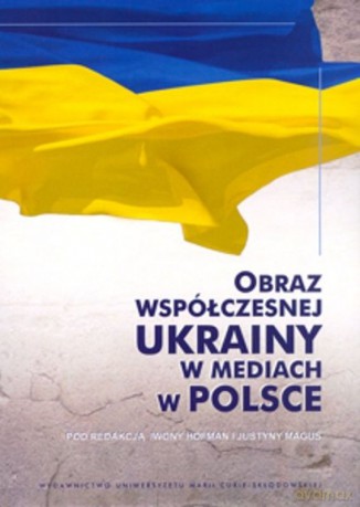 Obraz współczesnej Ukrainy w mediach w Polsce [KSIĄŻKA]