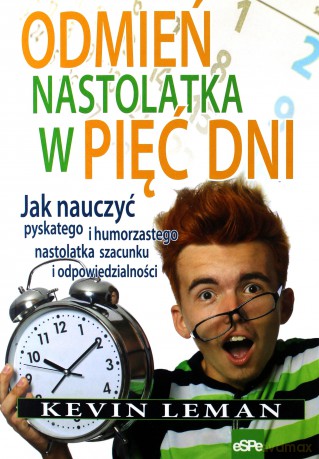 Odmień nastolatka w pięć dni. Jak nauczyć pyskatego i humorzastego nastolatka szacunku i odpowiedzialności [KSIĄŻKA]
