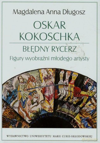 Oskar Kokoschka - błędny rycerz. Figury wyobraźni [KSIĄŻKA]