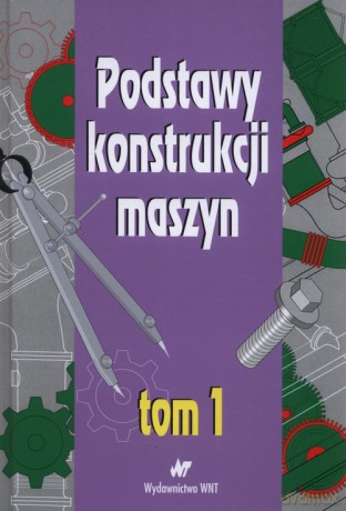 Podstawy konstrukcji maszyn (Tom 1) [KSIĄŻKA]