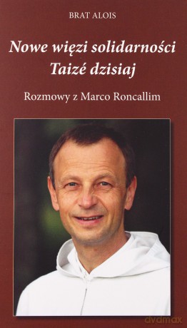 Nowe więzi solidarności. Taizé dzisiaj.. Rozmowy z Marco Roncallim [KSIĄŻKA]