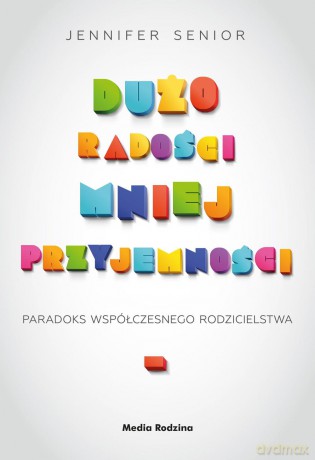 Dużo radości, mniej przyjemności - Jennifer Senior [KSIĄŻKA]