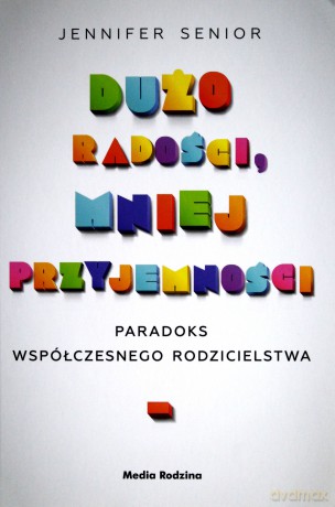 Dużo radości, mniej przyjemności - Jennifer Senior [KSIĄŻKA]