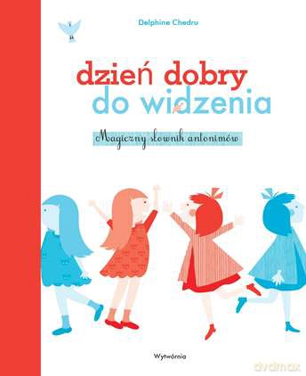 Dzień dobry. Do widzenia. Magiczny słownik antonimów - Delphine Chedru (twarda) [KSIĄŻKA]