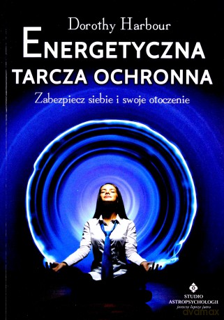 Energetyczna tarcza ochronna. Zabezpiecz siebie i swoje otoczenie - Dorothy Harbour [KSIĄŻKA]
