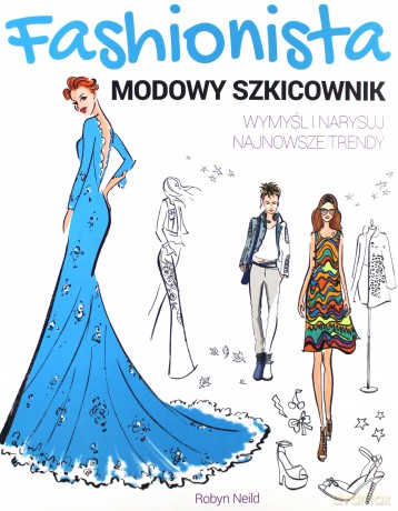 Fashionista. Modowy szkicownik. Wymyśl i narysuj najnowsze trendy - Robyn Neild [KSIĄŻKA]
