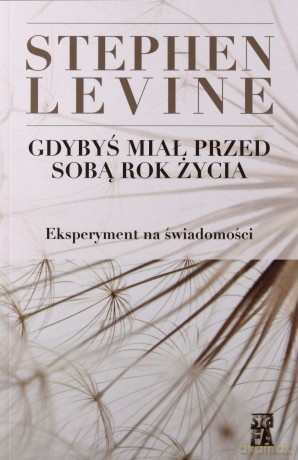Gdybyś miał przed sobą rok życia. Eksperyment na świadomości - Stephen Levine [KSIĄŻKA]