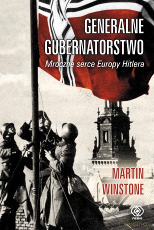 Generalne gubernatorstwo. Mroczne serce Europy Hitlera - Martin Winstone (twarda) [KSIĄŻKA]