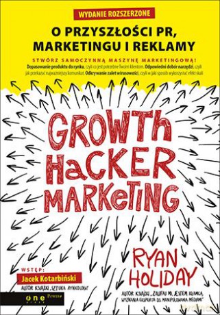 Growth hacker marketing. O przyszłości PR marketingu i reklamy - Ryan Holiday [KSIĄŻKA]
