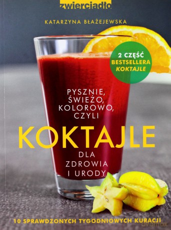 Koktajle dla zdrowia i urody czyli pysznie, świeżo, kolorowo - Katarzyna Błażejewska [KSIĄŻKA]