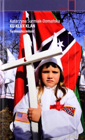 Ku Klux Klan. Tu mieszka miłość - Katarzyna Surmiak-Domańska (twarda) [KSIĄŻKA]