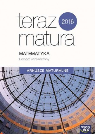 Matematyka. Arkusze maturalne 2016. Zakres rozszerzony. Teraz matura - Ewa Muszyńska, Marcin Wesołowski [KSIĄŻKA]