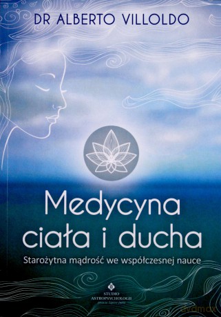 Medycyna ciała i ducha. Starożytna mądrość we współczesnej nauce - Alberto Villoldo [KSIĄŻKA]