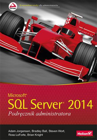 Microsoft SQL Server 2014. Podręcznik administratora - Adam Jorgensen, Bradley Ball, Steven Wort (twarda) [KSIĄŻKA]