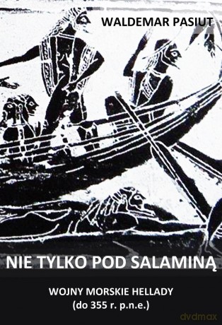 Nie tylko pod Salaminą. Wojny morskie Hellady - Waldemar Pasiut (twarda) [KSIĄŻKA]