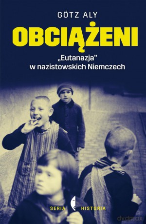 Obciążeni. "Eutanazja" w nazistowskich Niemczech - Gotz Aly (twarda) [KSIĄŻKA]