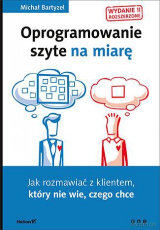 Oprogramowanie szyte na miarę. Jak rozmawiać z klientem, który nie wie czego chce - Michał Bartyzel [KSIĄŻKA]
