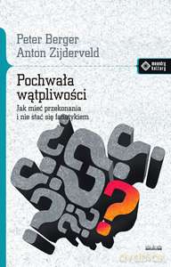 Pochwała wątpliwości. Jak mieć przekonania i nie stać się fanatykiem - Peter Berger, Anton Zijderveld [KSIĄŻKA]