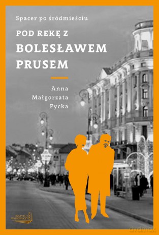 Pod rękę z Bolesławem Prusem - Anna Małgorzata Pycka (twarda) [KSIĄŻKA]